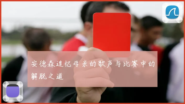 安德森追忆母亲的歌声与比赛中的解脱之道